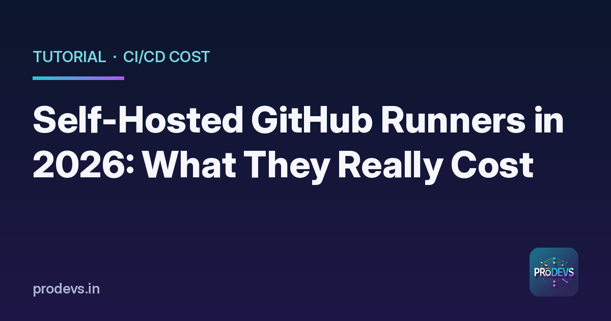 Title card: Self-Hosted GitHub Runners in 2026: What They Really Cost, with the ProDevs logo and prodevs.in
